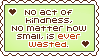 No act of kindness, no matter how small, is ever wasted.